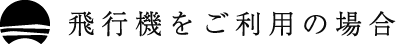 飛行機をご利用の場合